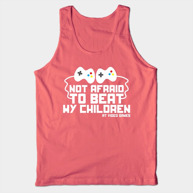 Not Afraid to Beat My Children at Video Games funny t-shirt Tank Top by e2productions